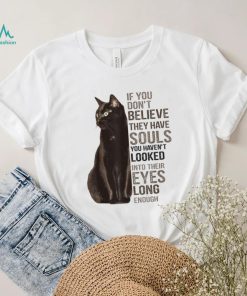 If You Don't Believe They Have Souls Cat shirt