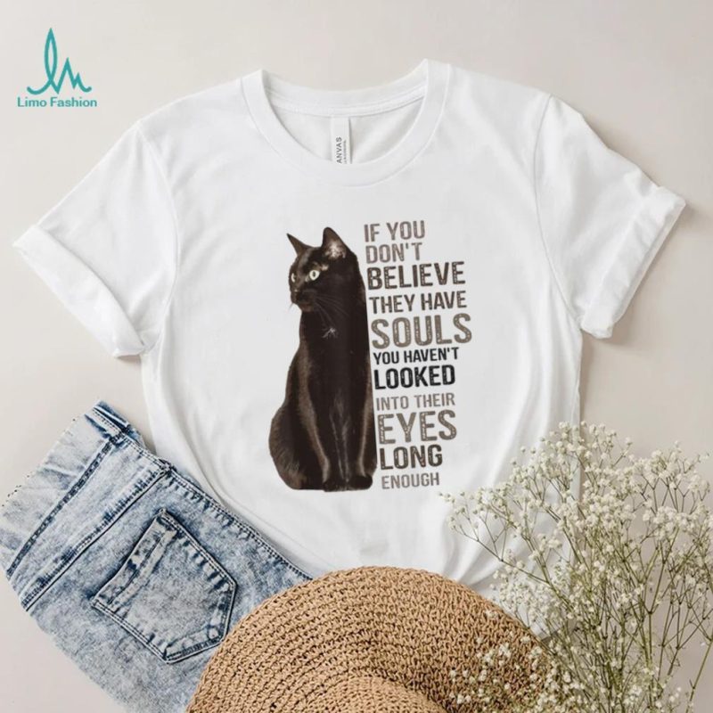 If You Don’t Believe They Have Souls Cat  shirt