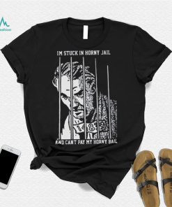 I’m Stuck In Horny Jail And Can’t Pay My Horny Ball Shirt