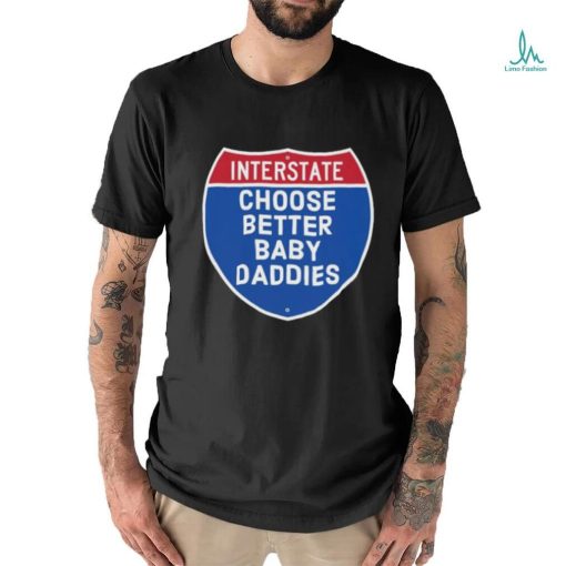 Interstate choose better baby daddies shirt