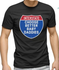 Interstate choose better baby daddies shirt