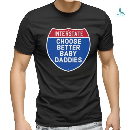 Interstate choose better baby daddies shirt