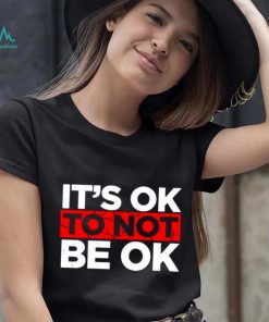 Its ok to not be ok shirt