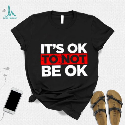 Its ok to not be ok shirt