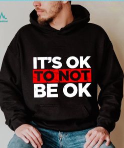 Its ok to not be ok shirt