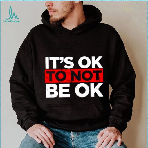 Its ok to not be ok shirt