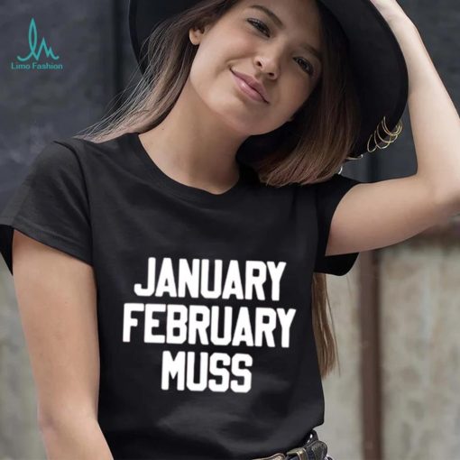 January February Muss shirt