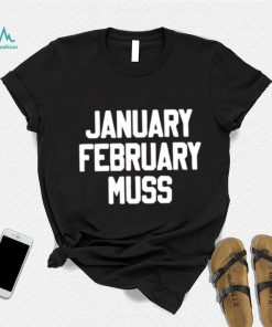 January February Muss shirt