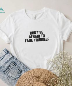 Jersey jerry don’t be afraid to fade yourself shirt