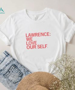Lawrence we love our self shirt