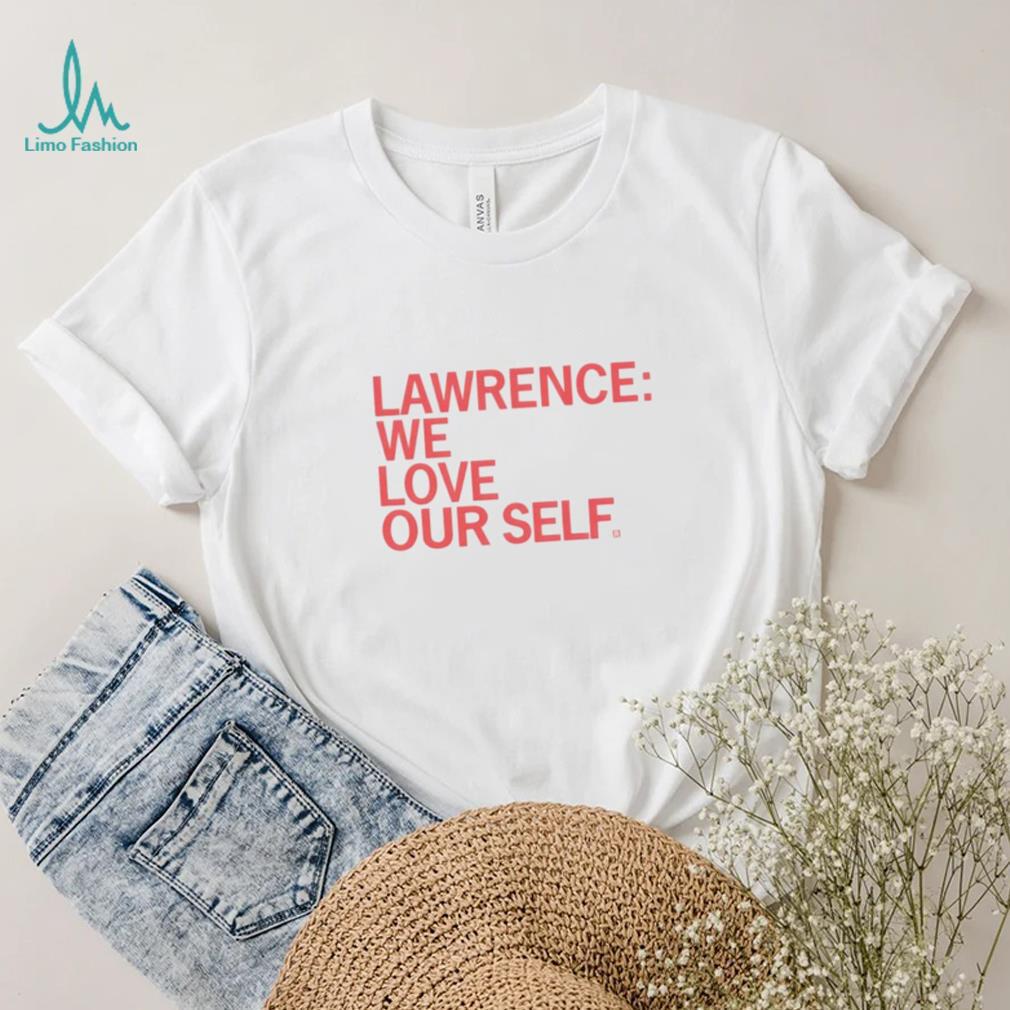 Lawrence we love our self shirt Lawrence we love our self shirt
