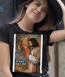 Lord giesu and horse be still and know that i am god shirt