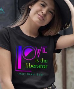 Love is the liberator Mary Baker Eddy logo shirt