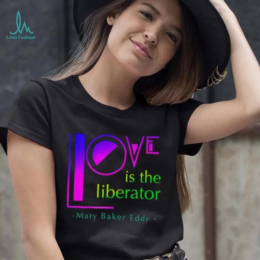 Love is the liberator Mary Baker Eddy logo shirt