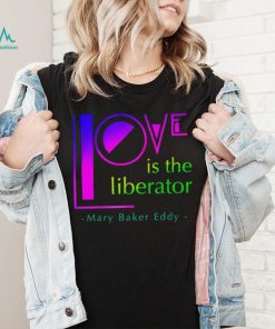 Love is the liberator Mary Baker Eddy logo shirt