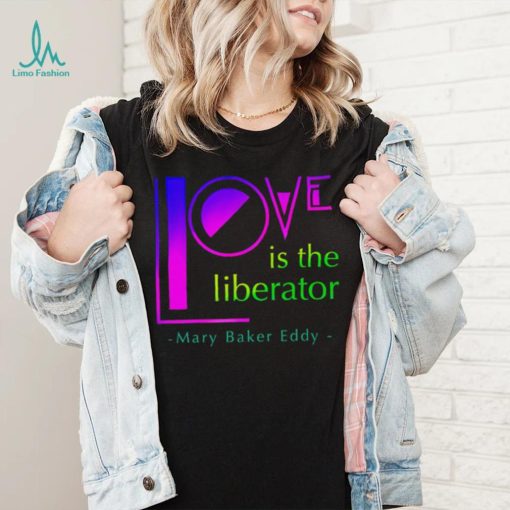 Love is the liberator Mary Baker Eddy logo shirt