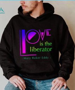 Love is the liberator Mary Baker Eddy logo shirt