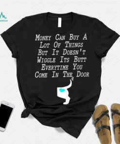 Money can buy a lot of things but it doesnt shirt