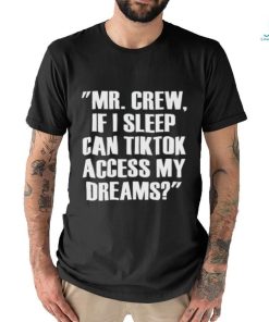 Mr chew if I sleep can tiktok access my dreams shirt