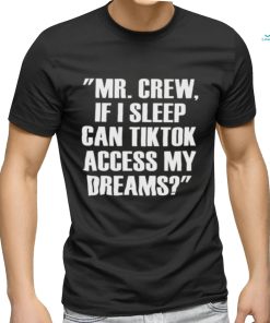 Mr chew if I sleep can tiktok access my dreams shirt