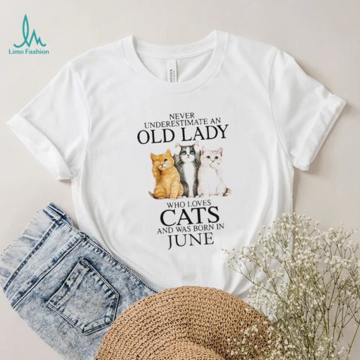 Never Underestimate A Woman Who Loves Cats And Was Born In June shirt