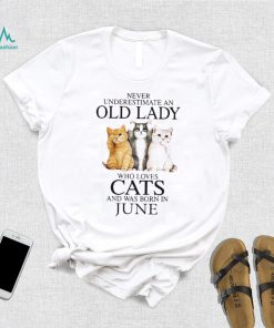 Never Underestimate A Woman Who Loves Cats And Was Born In June shirt