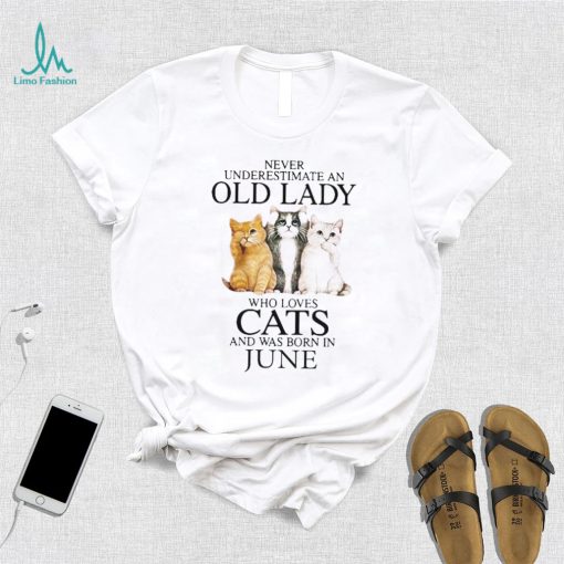 Never Underestimate A Woman Who Loves Cats And Was Born In June shirt