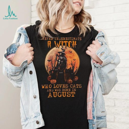 Never Underestimate An August Witch Who Loves Cats shirt