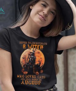 Never Underestimate An August Witch Who Loves Cats shirt