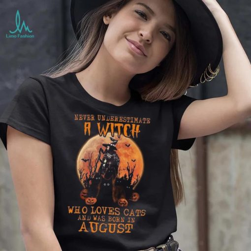 Never Underestimate An August Witch Who Loves Cats shirt