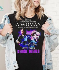 Never underestimate a woman who is a fan of John Wick and loves Keanu Reeves t shirt