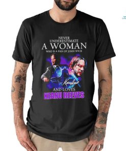 Never underestimate a woman who is fan of John Wick and love Keanu Reeves signature shirt
