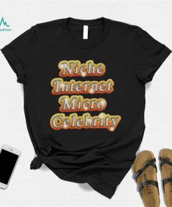 Niche Internet Micro Celebrity shirt