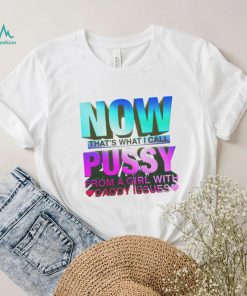 Now That's What I Call Pussy From A Girl With Daddy Issues Shirt