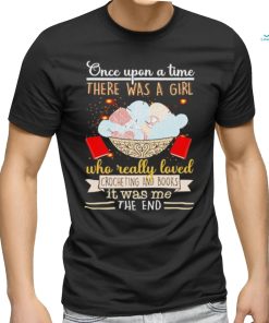 Once upon a time there was a girl who really loved crocheting and books it was me the end shirt