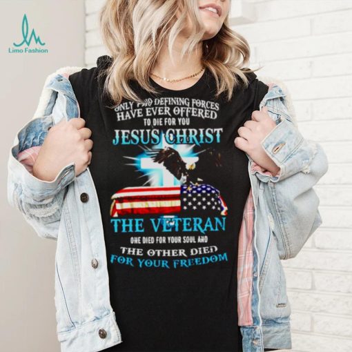 Only two defining forces have ever offered Jesus christ shirt