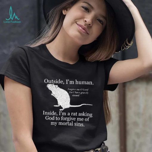 Outside I’m Human Inside I’m A Rat Asking God To Forgive Me Of My Mortal Sins T shirt