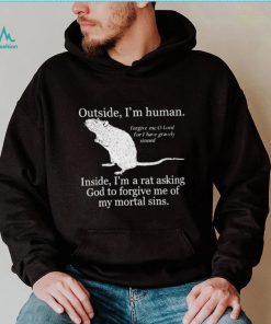 Outside I’m Human Inside I’m A Rat Asking God To Forgive Me Of My Mortal Sins T shirt