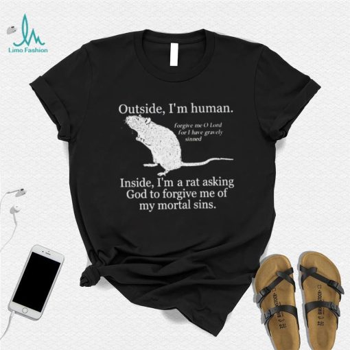 Outside I’m Human Inside I’m A Rat Asking God To Forgive Me Of My Mortal Sins T shirt