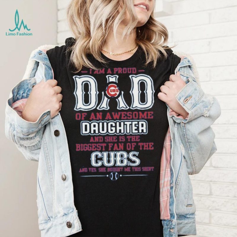 Proud Of Dad Of An Awesome Daughter Chicago Cubs T Shirts