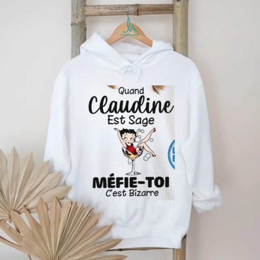 Quand claudine est sage mefie toi c’est bizarre shirt