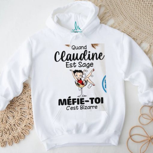 Quand claudine est sage mefie toi c’est bizarre shirt