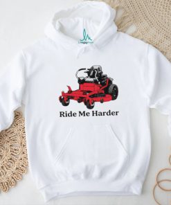 Ride me harder shirt