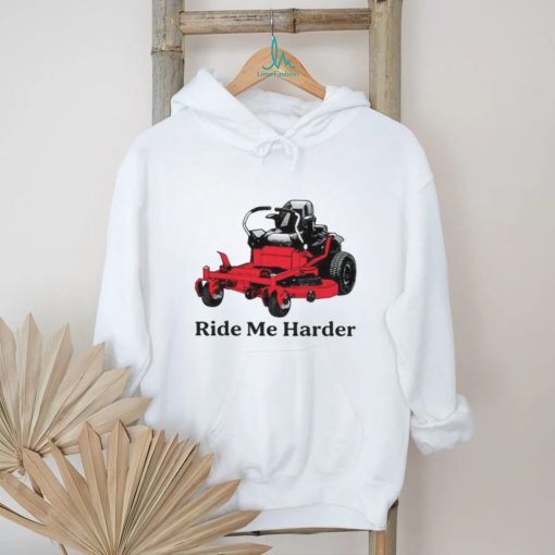 Ride me harder shirt