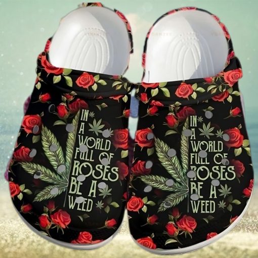 Roses Be A Weed Cannabis Marijuana 420 Weed Shoes For Men Women Ht Personalized Clogs