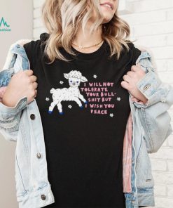 Sheep I will not tolerate your bull shit but I wish you peace art shirt