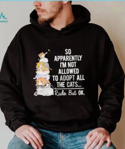 So apperently I’m not allowed to adopt all the cats rude but ok shirt