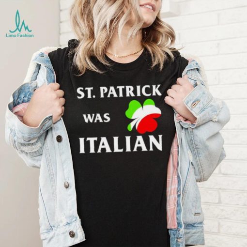 St Patrick was Italian shirt