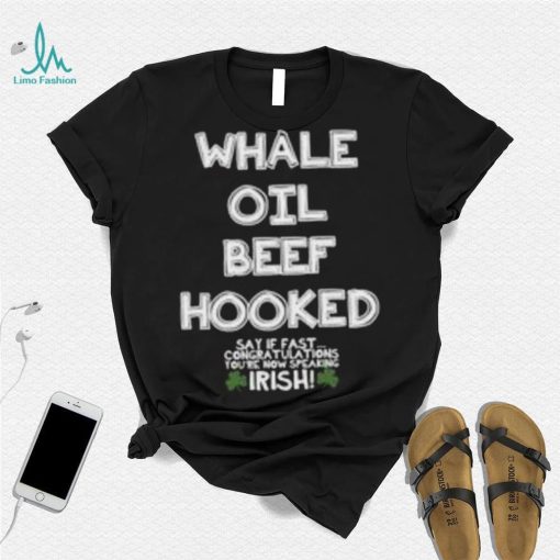 St. patrick’s day whale oil beef hooked say if fast congratulations you’re now speaking irish shirt