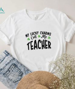 St.patrick’s day my lucky charms call me teacher shirt